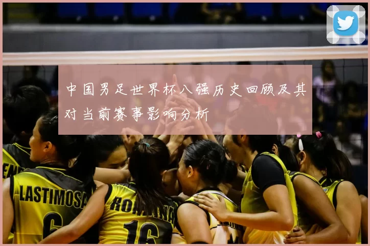 中国男足世界杯八强历史回顾及其对当前赛事影响分析