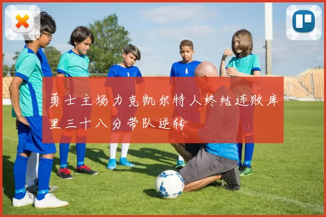 勇士主场力克凯尔特人终结连败库里三十八分带队逆转