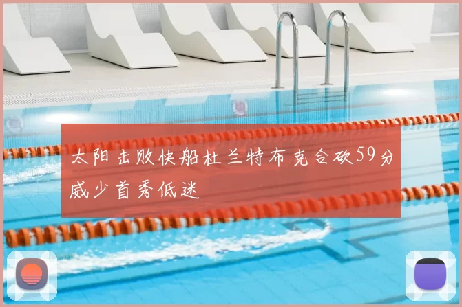 太阳击败快船杜兰特布克合砍59分威少首秀低迷