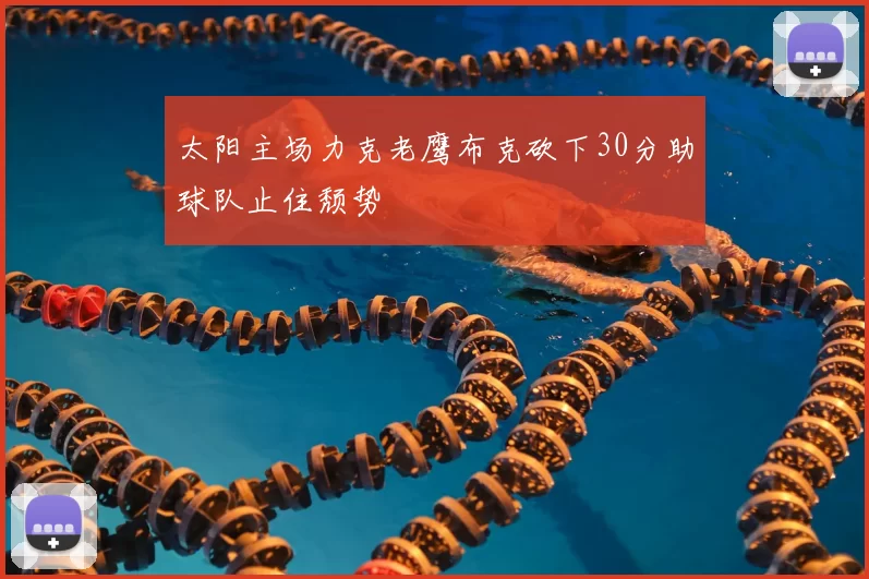 太阳主场力克老鹰布克砍下30分助球队止住颓势