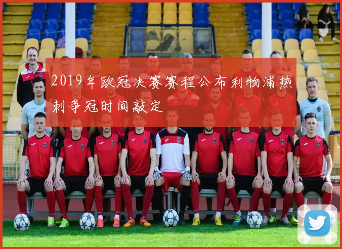 2019年欧冠决赛赛程公布利物浦热刺争冠时间敲定