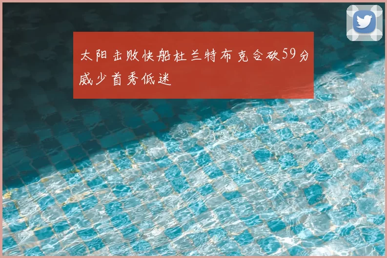 太阳击败快船杜兰特布克合砍59分威少首秀低迷